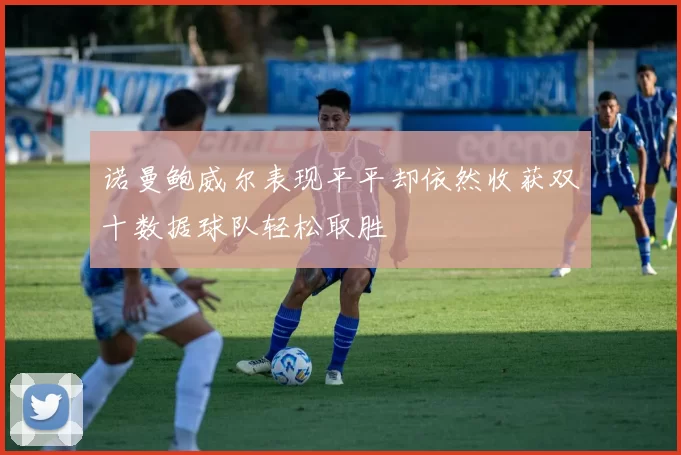 诺曼鲍威尔表现平平却依然收获双十数据球队轻松取胜